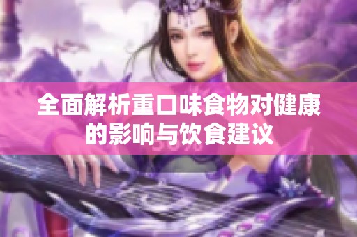 全面解析重口味食物对健康的影响与饮食建议