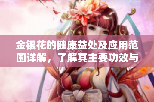 金银花的健康益处及应用范围详解，了解其主要功效与作用