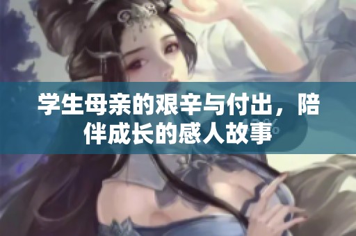 学生母亲的艰辛与付出，陪伴成长的感人故事