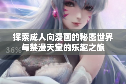 探索成人向漫画的秘密世界与禁漫天堂的乐趣之旅