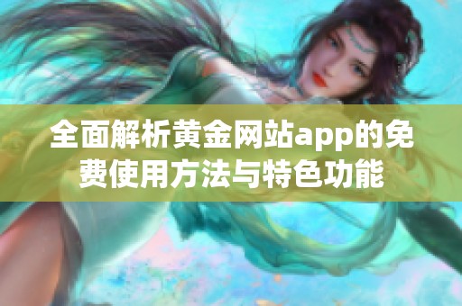 全面解析黄金网站app的免费使用方法与特色功能