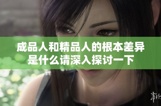成品人和精品人的根本差异是什么请深入探讨一下