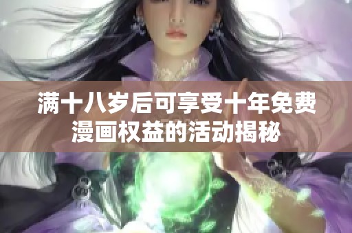 满十八岁后可享受十年免费漫画权益的活动揭秘