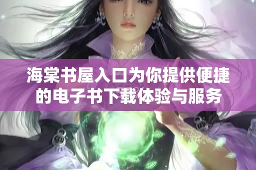 海棠书屋入口为你提供便捷的电子书下载体验与服务