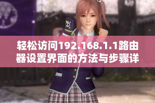 轻松访问192.168.1.1路由器设置界面的方法与步骤详解