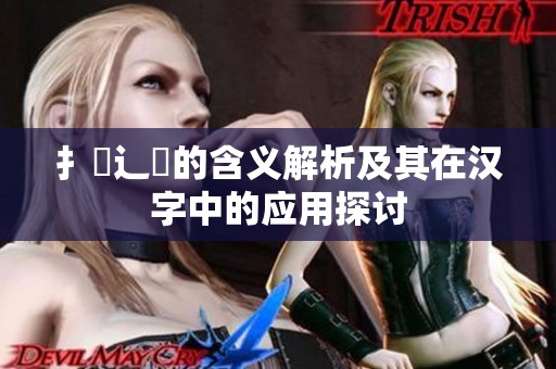 扌喿辶畐的含义解析及其在汉字中的应用探讨