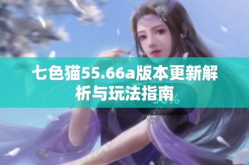 七色猫55.66a版本更新解析与玩法指南