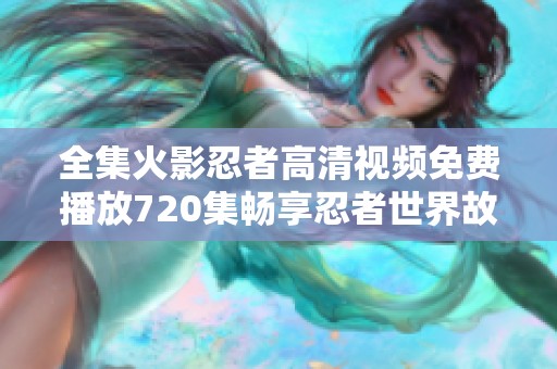 全集火影忍者高清视频免费播放720集畅享忍者世界故事