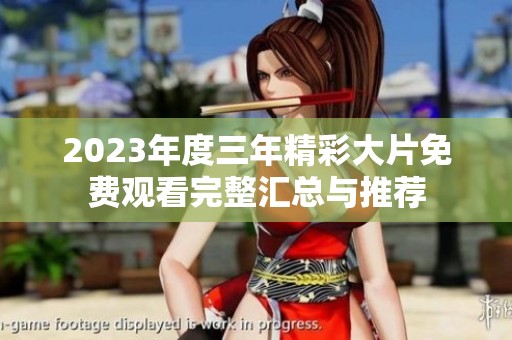 2023年度三年精彩大片免费观看完整汇总与推荐