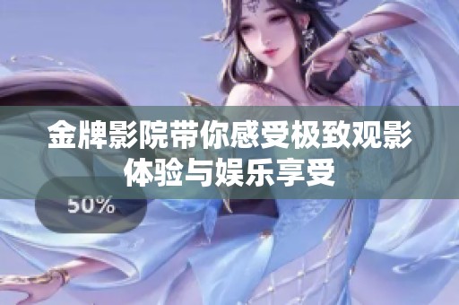金牌影院带你感受极致观影体验与娱乐享受