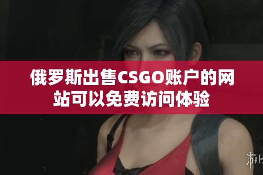 俄罗斯出售CSGO账户的网站可以免费访问体验