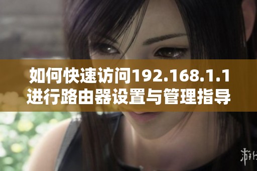 如何快速访问192.168.1.1进行路由器设置与管理指导