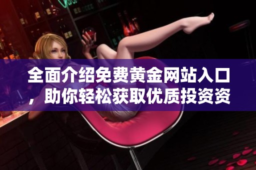 全面介绍免费黄金网站入口，助你轻松获取优质投资资源