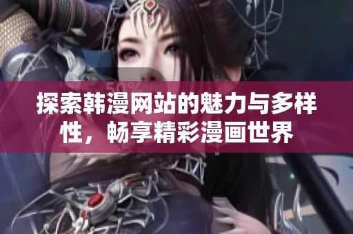 探索韩漫网站的魅力与多样性，畅享精彩漫画世界