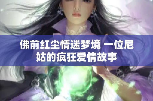 佛前红尘情迷梦境 一位尼姑的疯狂爱情故事