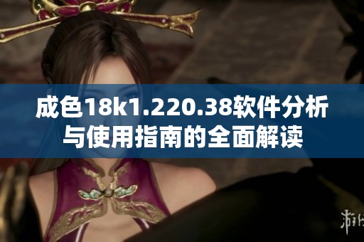 成色18k1.220.38软件分析与使用指南的全面解读