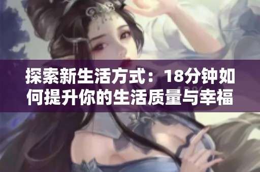 探索新生活方式：18分钟如何提升你的生活质量与幸福感