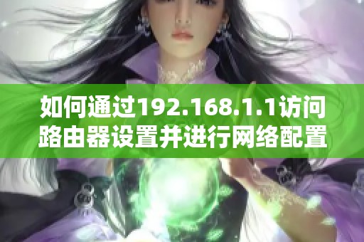 如何通过192.168.1.1访问路由器设置并进行网络配置