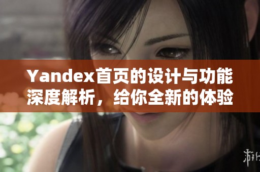 Yandex首页的设计与功能深度解析，给你全新的体验