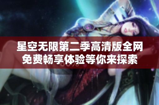 星空无限第二季高清版全网免费畅享体验等你来探索