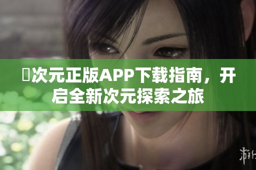 囧次元正版APP下载指南，开启全新次元探索之旅
