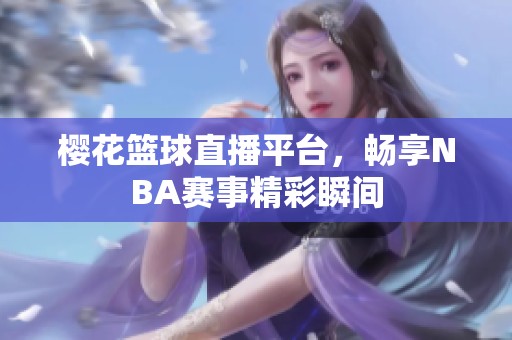 樱花篮球直播平台，畅享NBA赛事精彩瞬间