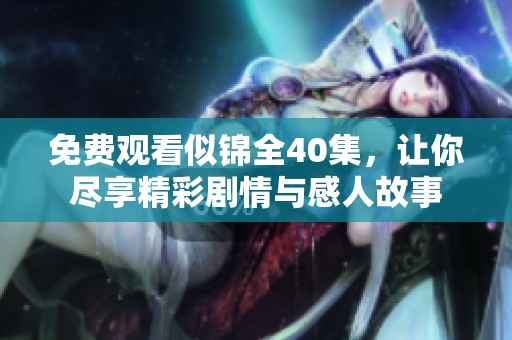 免费观看似锦全40集，让你尽享精彩剧情与感人故事
