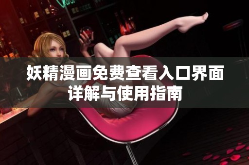 妖精漫画免费查看入口界面详解与使用指南