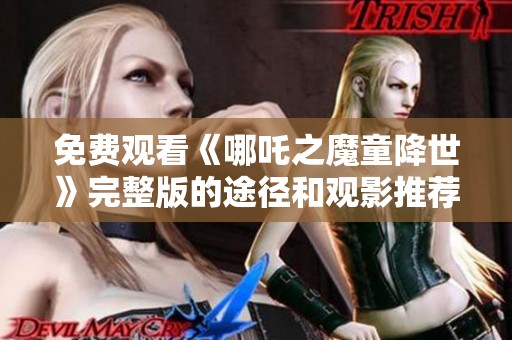 免费观看《哪吒之魔童降世》完整版的途径和观影推荐分享