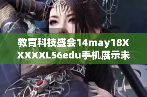 教育科技盛会14may18XXXXXL56edu手机展示未来学习新方式