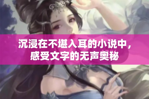 沉浸在不堪入耳的小说中，感受文字的无声奥秘
