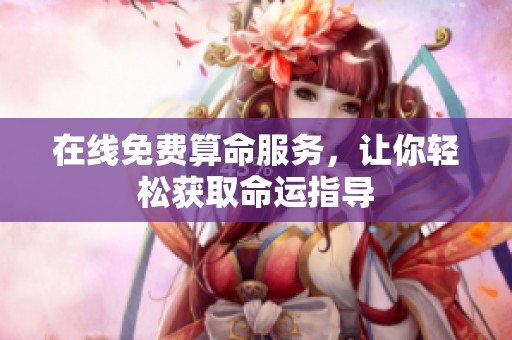 在线免费算命服务，让你轻松获取命运指导