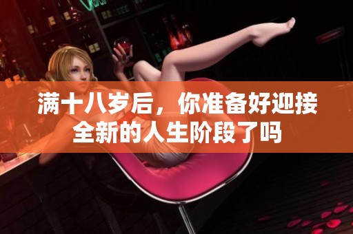满十八岁后，你准备好迎接全新的人生阶段了吗