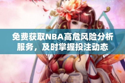 免费获取NBA高危风险分析服务，及时掌握投注动态