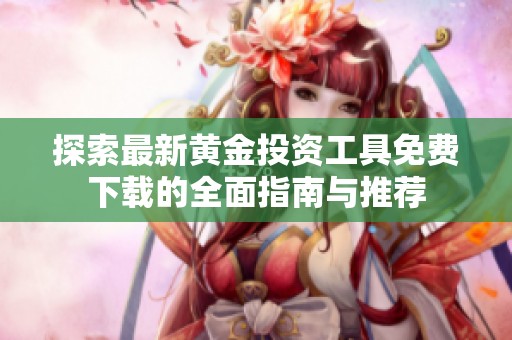 探索最新黄金投资工具免费下载的全面指南与推荐
