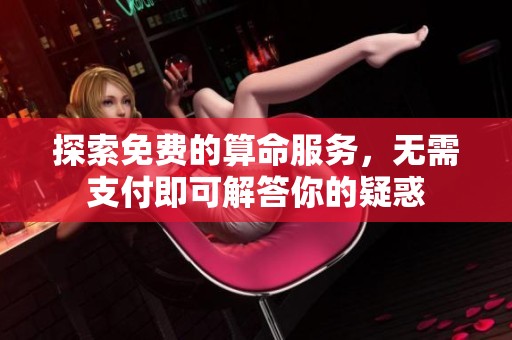 探索免费的算命服务，无需支付即可解答你的疑惑