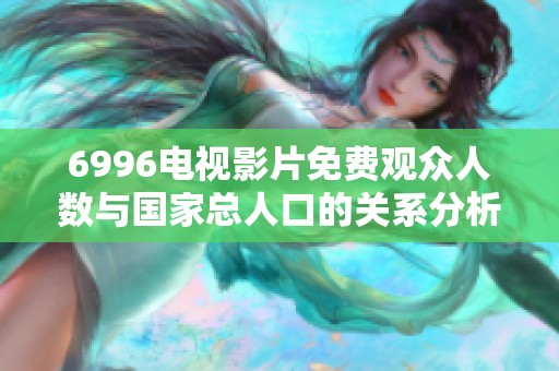 6996电视影片免费观众人数与国家总人口的关系分析