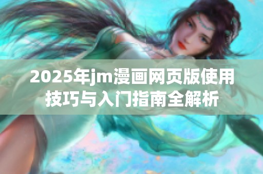 2025年jm漫画网页版使用技巧与入门指南全解析