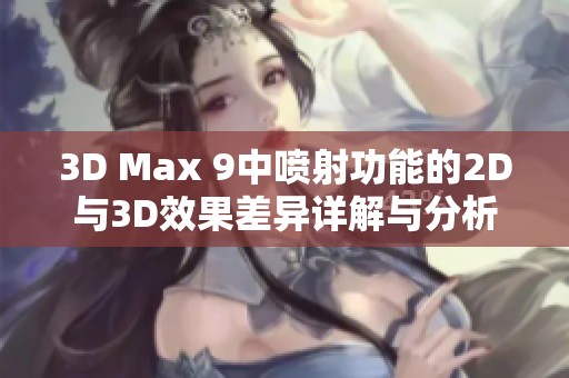 3D Max 9中喷射功能的2D与3D效果差异详解与分析
