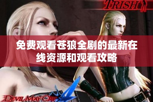 免费观看苍狼全剧的最新在线资源和观看攻略