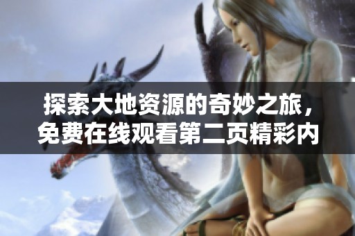 探索大地资源的奇妙之旅，免费在线观看第二页精彩内容