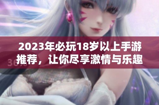 2023年必玩18岁以上手游推荐，让你尽享激情与乐趣