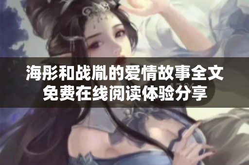 海彤和战胤的爱情故事全文免费在线阅读体验分享