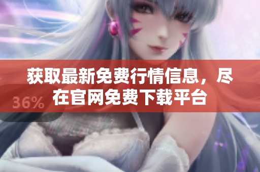 获取最新免费行情信息，尽在官网免费下载平台