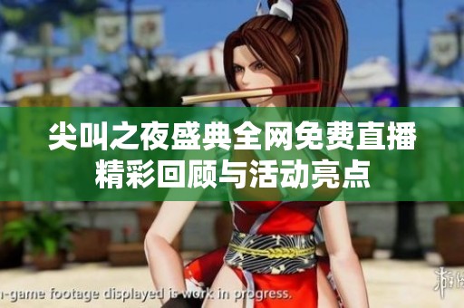 尖叫之夜盛典全网免费直播精彩回顾与活动亮点