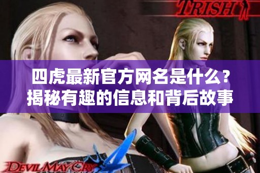 四虎最新官方网名是什么？揭秘有趣的信息和背后故事