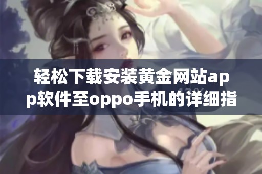 轻松下载安装黄金网站app软件至oppo手机的详细指南