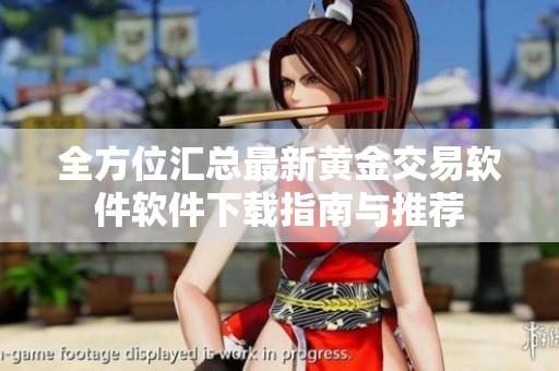 全方位汇总最新黄金交易软件软件下载指南与推荐