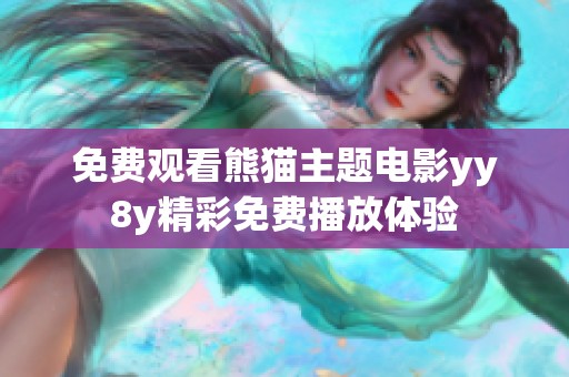 免费观看熊猫主题电影yy8y精彩免费播放体验