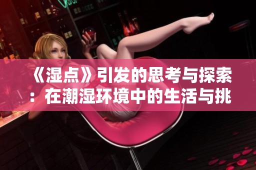 《湿点》引发的思考与探索：在潮湿环境中的生活与挑战
